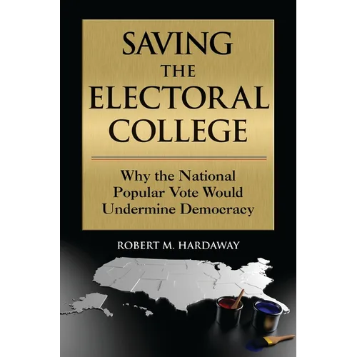 Saving the Electoral College: Why the National Popular Vote Would Undermine Democracy - Paperback