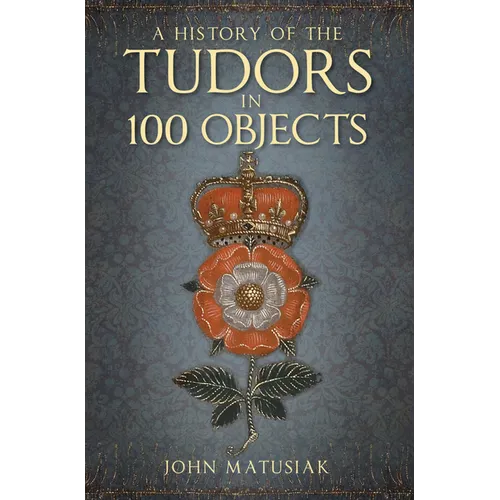 A History of the Tudors in 100 Objects - Paperback