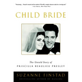 Child Bride: The Untold Story of Priscilla Beaulieu Presley - Paperback