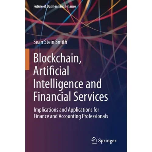 Blockchain, Artificial Intelligence and Financial Services: Implications and Applications for Finance and Accounting Professionals - Paperback