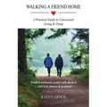 Walking A Friend Home: A Practical Guide To Consciously Living & Dying - Paperback