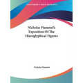 Nicholas Flammel's Exposition Of The Hieroglyphical Figures - Paperback