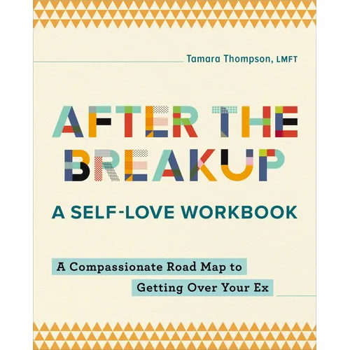 After the Breakup: A Self-Love Workbook: A Compassionate Roadmap to Getting Over Your Ex - Paperback