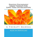 Positive Psychology Group Therapy for Long-Term Incarceration: A Therapy Manual - Paperback