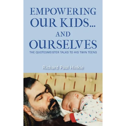 Empowering Our Kids...And Ourselves: The Quotesmeister Talks to His Twin Teens - Hardcover