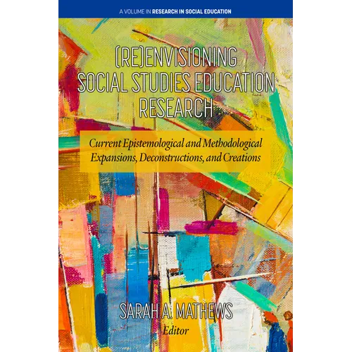 (Re)Envisioning Social Studies Education Research: Current Epistemological and Methodological Expansions, Deconstructions, and Creations - Paperback