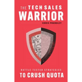 The Tech Sales Warrior: Battle-Tested Strategies to Crush Quota - Paperback