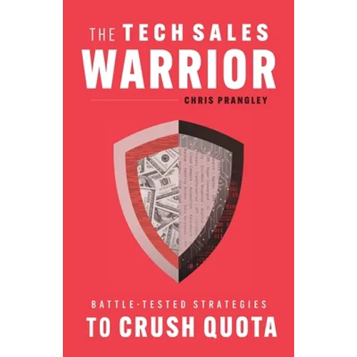 The Tech Sales Warrior: Battle-Tested Strategies to Crush Quota - Paperback