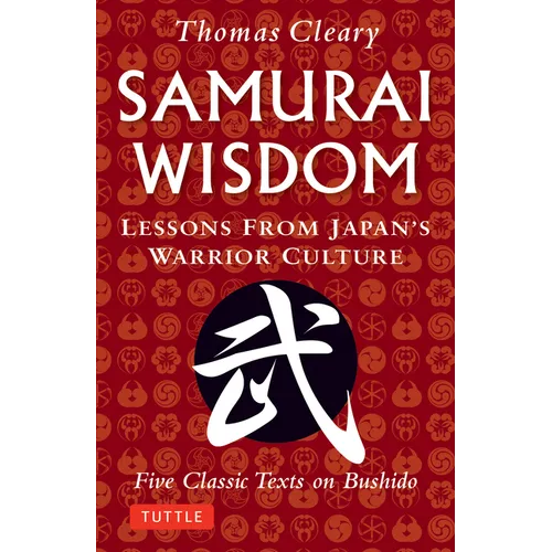 Samurai Wisdom: Lessons from Japan's Warrior Culture - Five Classic Texts on Bushido - Paperback