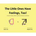 The Little Ones Have Feelings, Too!: A book to help children identify emotional vocabulary - Hardcover