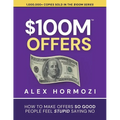 $100M Offers: How To Make Offers So Good People Feel Stupid Saying No - Paperback