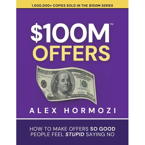 $100M Offers: How To Make Offers So Good People Feel Stupid Saying No - Paperback