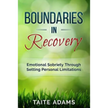 Boundaries in Recovery: Emotional Sobriety Through Setting Personal Limitations - Paperback