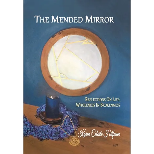 The Mended Mirror: Reflections On Life: Wholeness In Brokenness - Hardcover