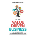 The Value Driven Business: The Simple Strategy To Create A Business You Love - Paperback
