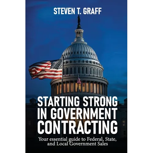 Starting Strong in Government Contracting: Your Essential Guide to Federal, State, and Local Government Sales - Paperback