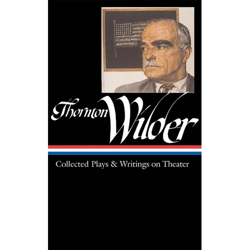 Thornton Wilder: Collected Plays & Writings on Theater (Loa #172) - Hardcover