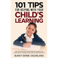 101 Tips For Helping With Your Child's Learning: Proven Strategies for Accelerated Learning and Raising Smart Children Using Positive Parenting Skills - Paperback