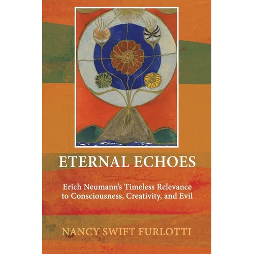 Eternal Echoes: Erich Neumann's Timeless Relevance to Consciousness, Creativity, and Evil - Paperback