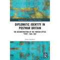 Diplomatic Identity in Postwar Britain: The Deconstruction of the Foreign Office Type, 1945-1997 - Paperback
