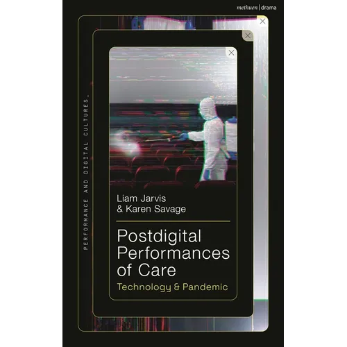 Postdigital Performances of Care: Technology & Pandemic - Hardcover