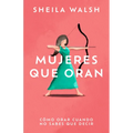 Mujeres Que Oran: Cómo Orar Cuando No Sabes Que Decir - Paperback