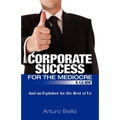 Corporate Success for the Mediocre - A Guide: And an Explainer for the Rest of Us - Paperback