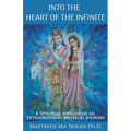 Into the Heart of the Infinite: A Spiritual Memoir of an Extraordinary Mystical Journey - Paperback