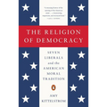 The Religion of Democracy: Seven Liberals and the American Moral Tradition - Paperback