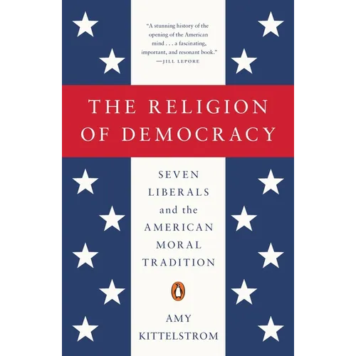 The Religion of Democracy: Seven Liberals and the American Moral Tradition - Paperback