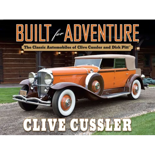 Built for Adventure: The Classic Automobiles of Clive Cussler and Dirk Pitt - Hardcover