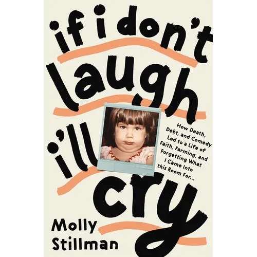 If I Don't Laugh, I'll Cry: How Death, Debt, and Comedy Led to a Life of Faith, Farming, and Forgetting What I Came Into This Room for - Paperback