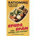 Spuds, Spam and Eating for Victory: Rationing in the Second World War - Paperback