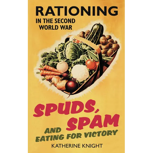 Spuds, Spam and Eating for Victory: Rationing in the Second World War - Paperback
