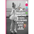 Ballet dancing stars coloring book age 3-8: Fairy Tail Ballerina, Girls Dance, Classical Dance - Paperback