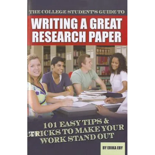 The College Student's Guide to Writing a Great Research Paper: 101 Easy Tips & Tricks to Make Your Work Stand Out - Paperback
