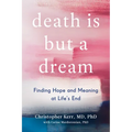Death Is But a Dream: Finding Hope and Meaning at Life's End - Hardcover