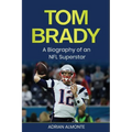 Tom Brady: A Biography of an NFL Superstar - Paperback