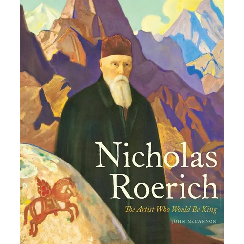 Nicholas Roerich: The Artist Who Would Be King - Hardcover