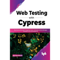 Web Testing with Cypress: Run End-to-End tests, Integration tests, Unit tests across web apps, browsers and cross-platforms (English Edition) - Paperback