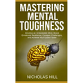 Mastering Mental Toughness: Develop an Unbeatable Mind, Boost Emotional Resilience, Conquer Challenges, and Achieve Your Goals Faster - Paperback