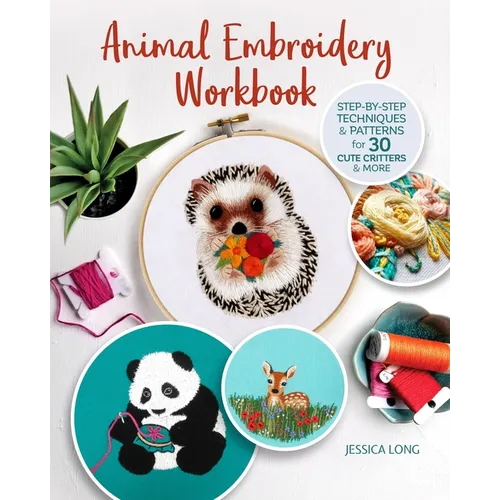 Animal Embroidery Workbook: Step-By-Step Techniques & Patterns for 30 Cute Critters & More - Paperback