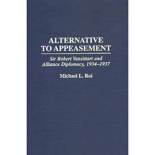 Alternative to Appeasement: Sir Robert Vansittart and Alliance Diplomacy, 1934-1937 - Hardcover