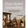 Data Model Storytelling: An Agile Approach to Maximizing the Value of Data Management - Paperback