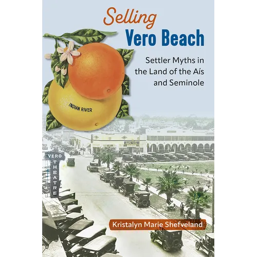 Selling Vero Beach: Settler Myths in the Land of the Aís and Seminole - Paperback