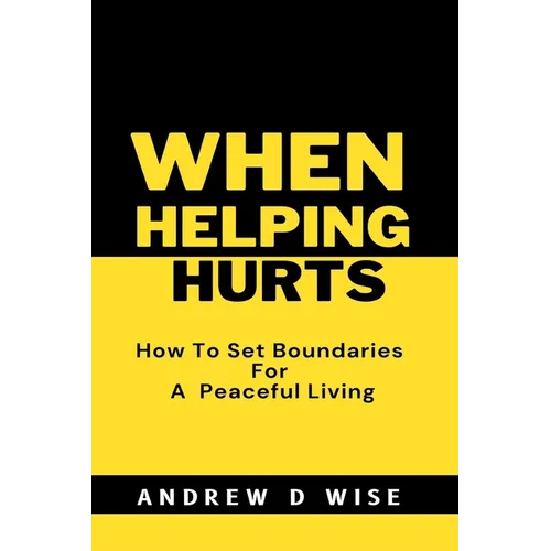When Helping Hurts: How To Set Boundaries For A peaceful living - Paperback