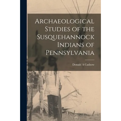 Archaeological Studies of the Susquehannock Indians of Pennsylvania - Paperback