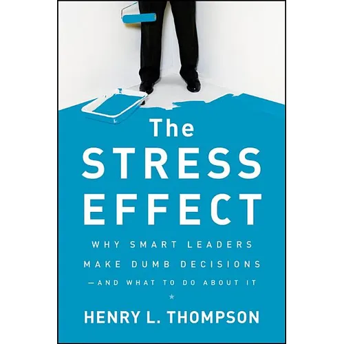 The Stress Effect: Why Smart Leaders Make Dumb Decisions--And What to Do about It - Hardcover