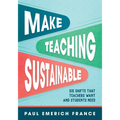 Make Teaching Sustainable: Six Shifts That Teachers Want and Students Need - Paperback