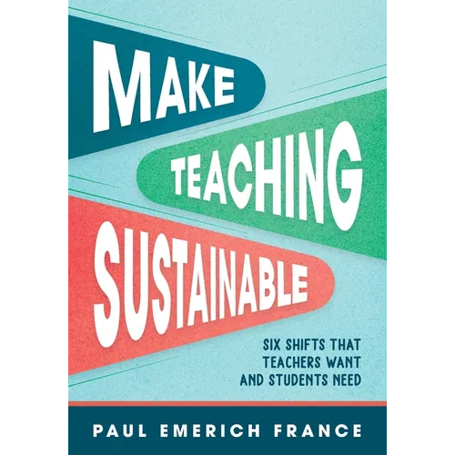 Make Teaching Sustainable: Six Shifts That Teachers Want and Students Need - Paperback